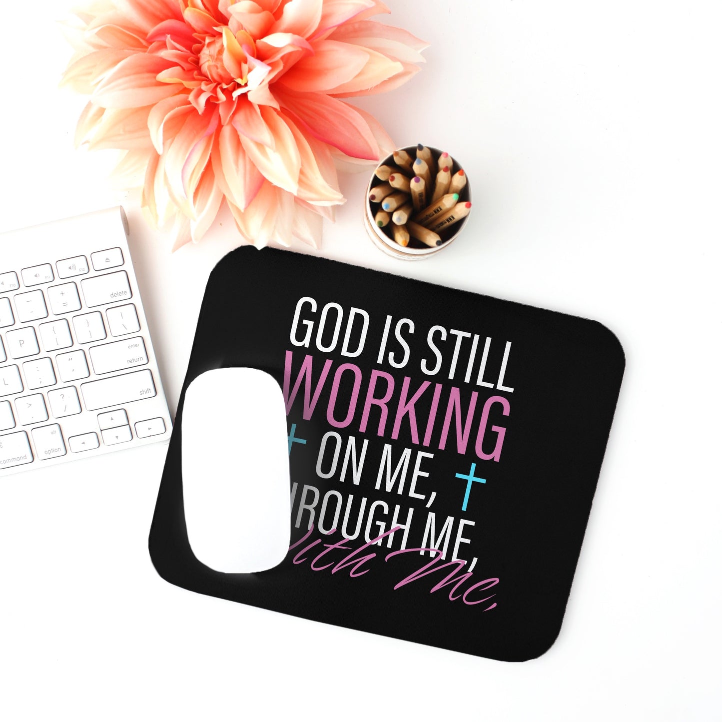 God is still working On Me, Through Me, With Me Mouse Pad