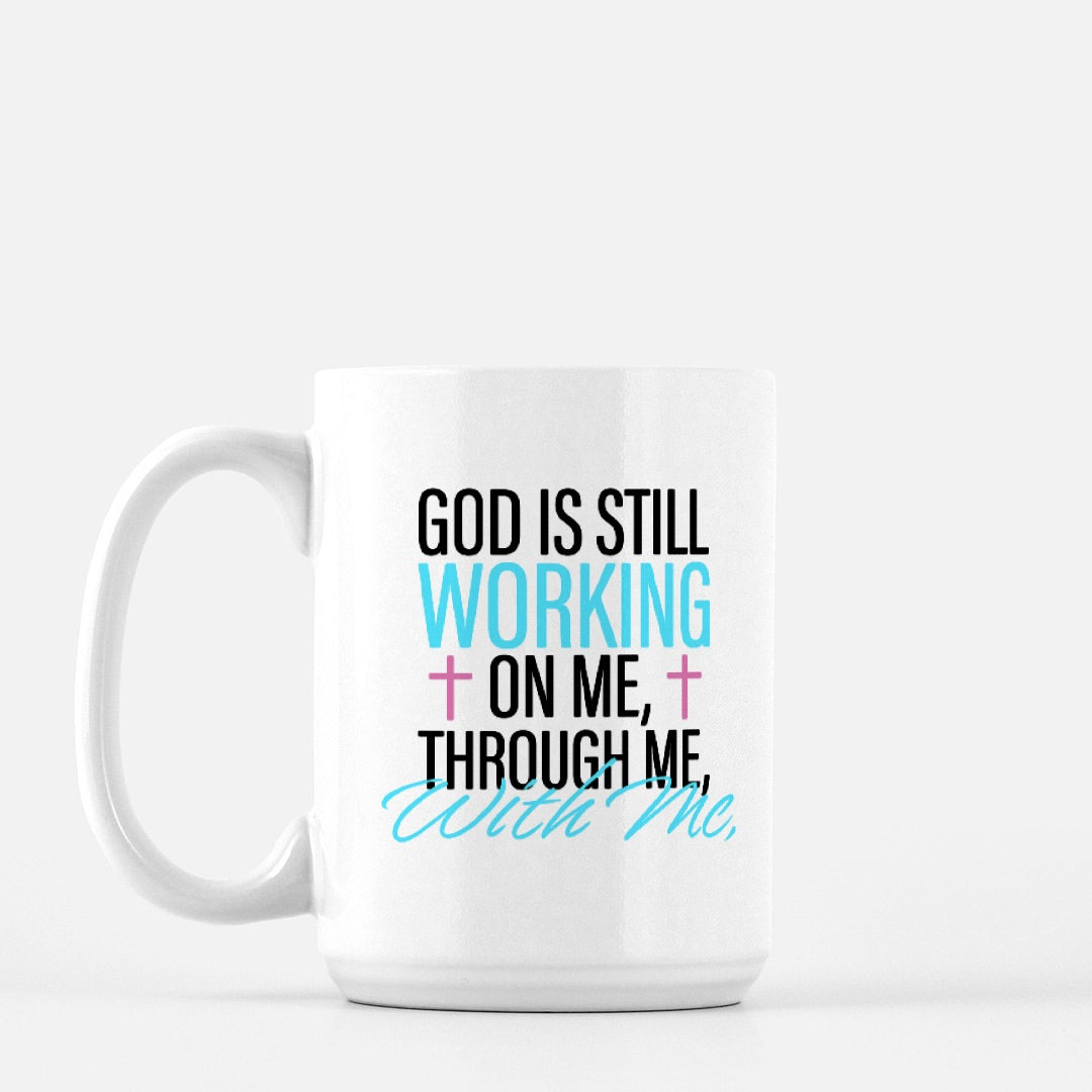 God Is Still Working On Me | Through Me | With Me Mug