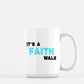 It's A Faith Walk Mug 15oz | 11oz
