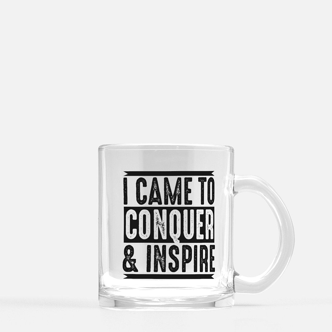 I Came To Conquer and Inspire Clear Glass Mug