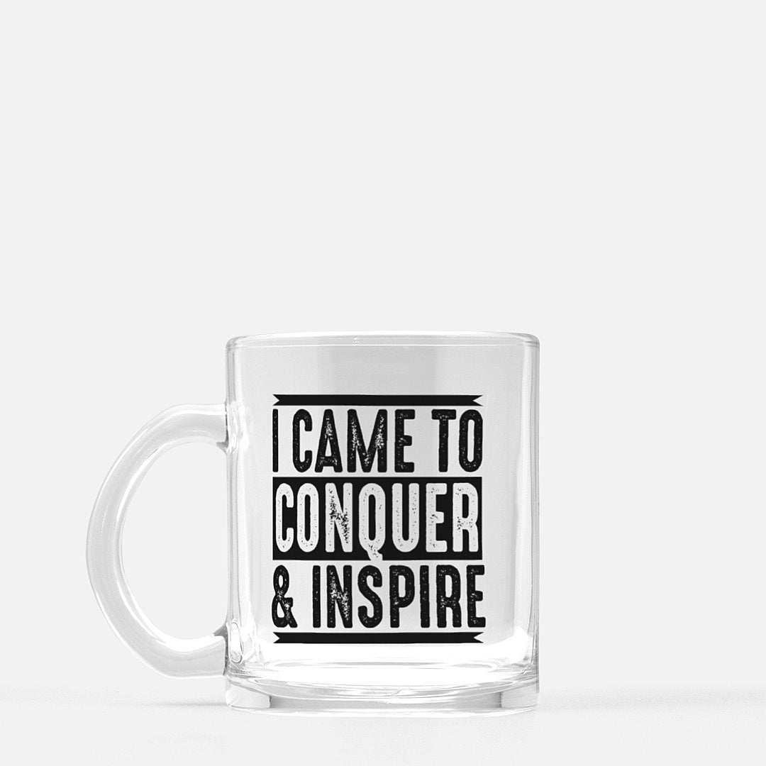 I Came To Conquer and Inspire Clear Glass Mug
