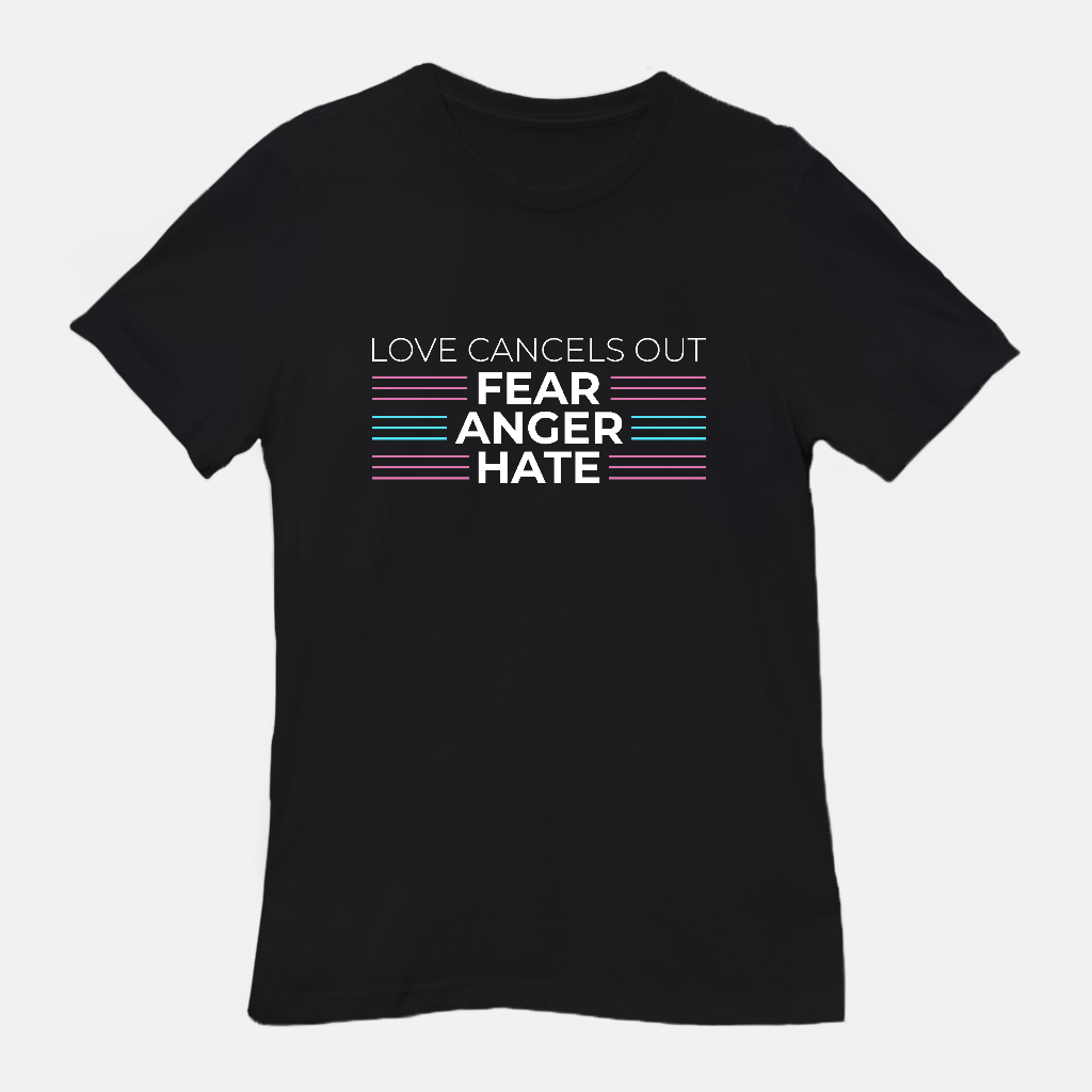 Love Cancels out Fear | Anger | Hate Tee