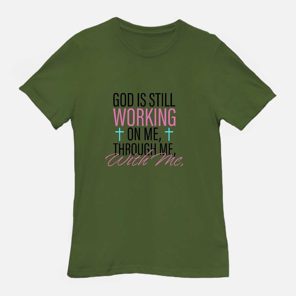 God Is Still Working on Me | Through Me | With Me Tee