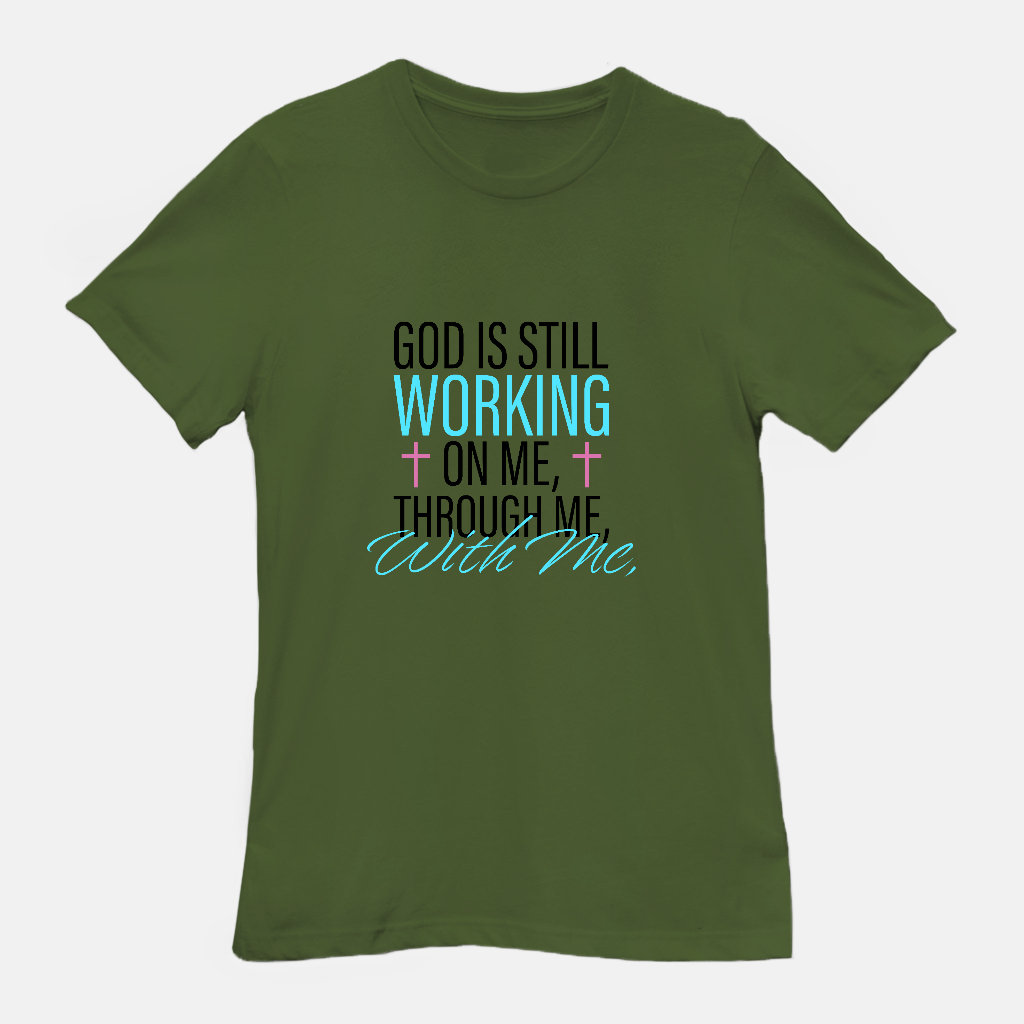 God Is Still Working on Me | Through Me | With Me Tee