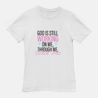 God Is Still Working on Me | Through Me | With Me Tee