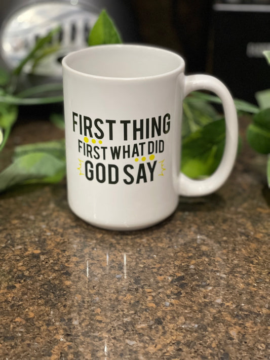 First Thing First, What Did God Say Mug 11/15oz