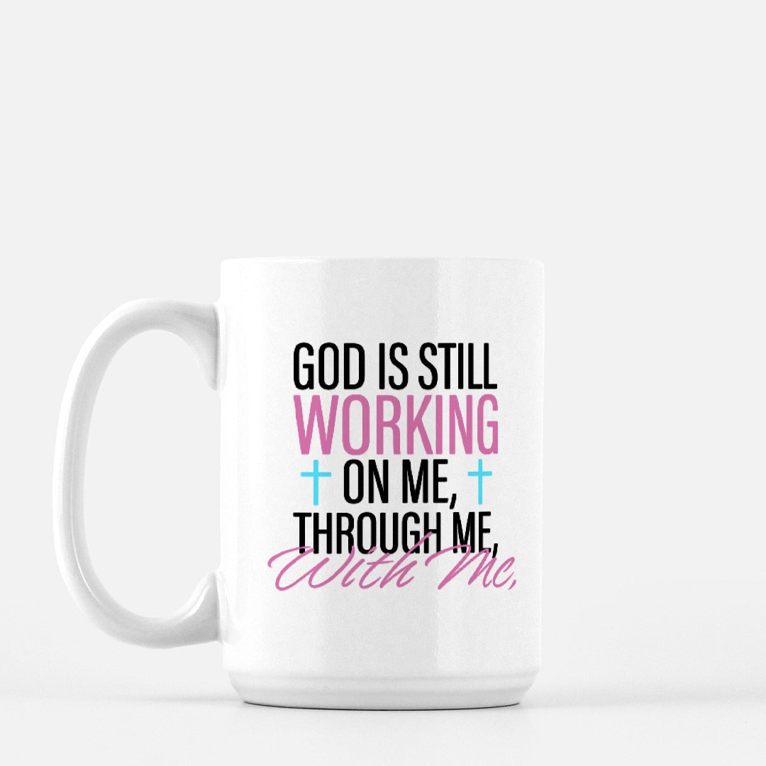 God Is Still Working On Me | Through Me | With Me Mug