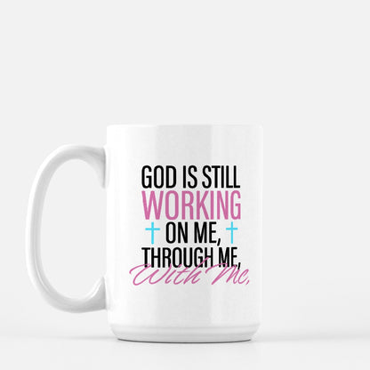 God Is Still Working On Me | Through Me | With Me Mug