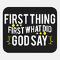First Thing First, What Did God Say Mouse Pad