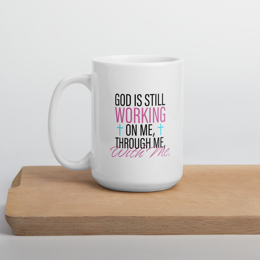 God Is Still Working On Me | Through Me | With Me Mug