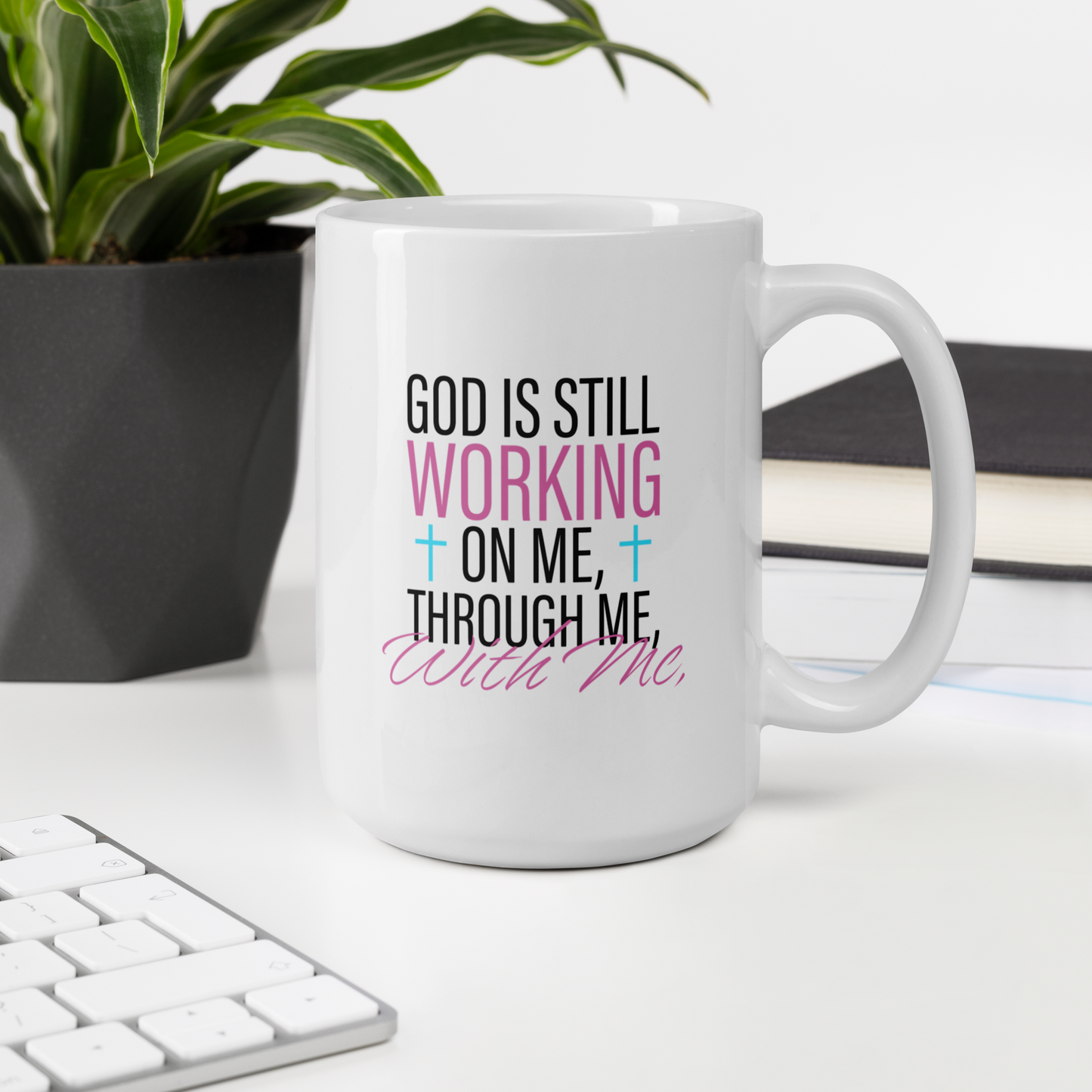 God Is Still Working On Me | Through Me | With Me Mug